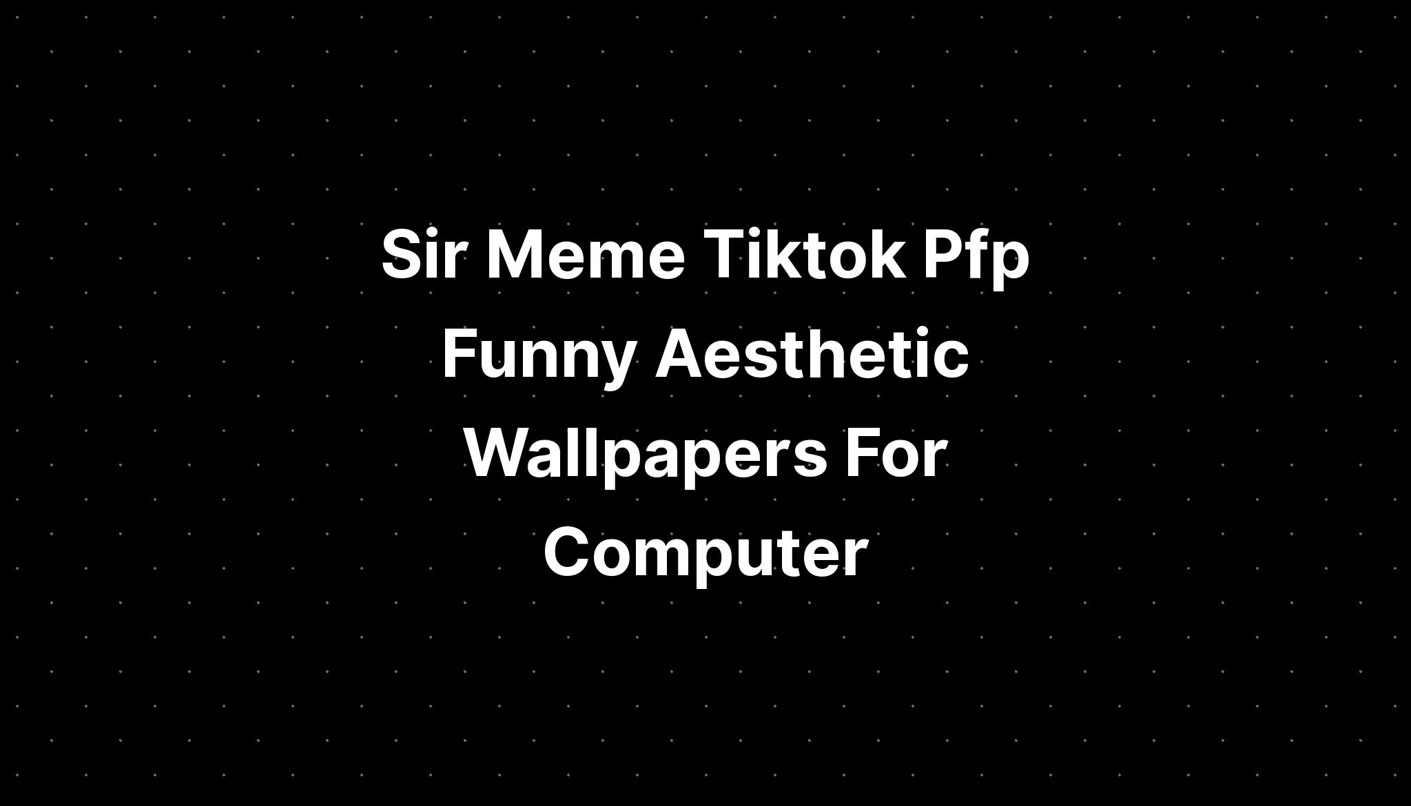 Sir Meme Tiktok Pfp Funny Aesthetic Wallpapers For Computer Imagesee
